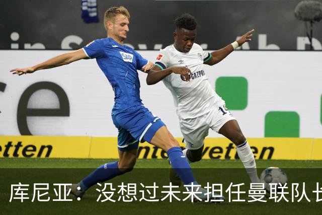 库尼亚：没想过未来担任曼联队长 西班牙是世界杯夺冠热门