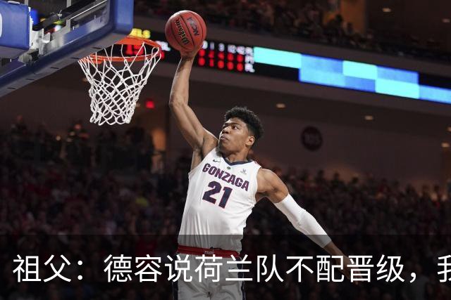 祖父：德容说荷兰队不配晋级，我认为他若在场也不会前五个罚点